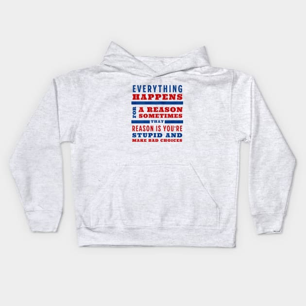 Everything happens for a reason, sometimes that reason is you're stupid and make bad choices Kids Hoodie by BodinStreet